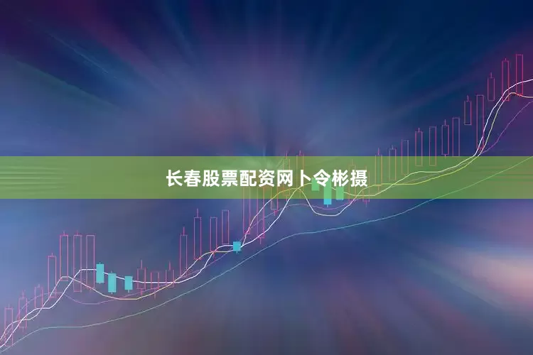 长春股票配资网卜令彬摄