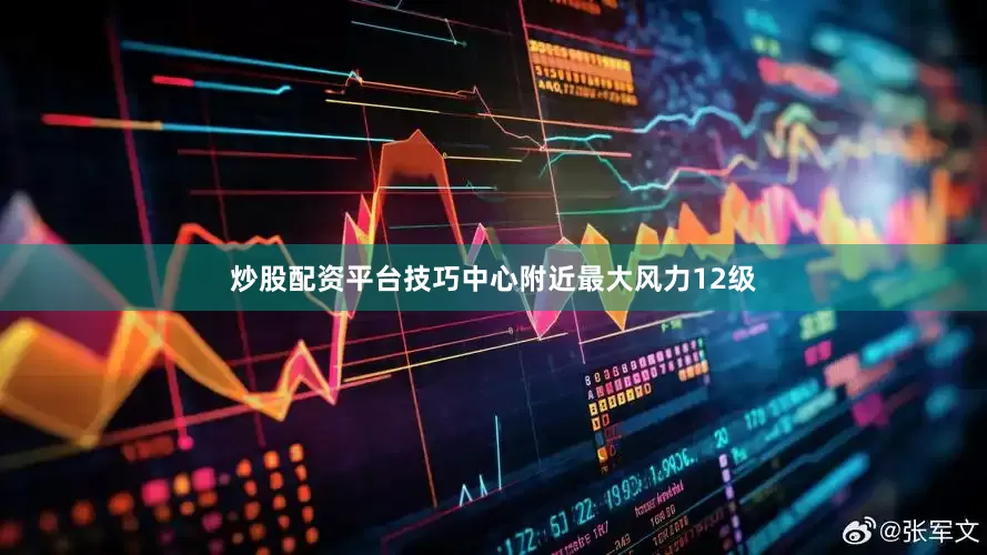 炒股配资平台技巧中心附近最大风力12级
