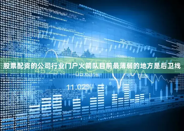 股票配资的公司行业门户火箭队目前最薄弱的地方是后卫线